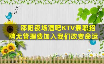 邵阳夜场酒吧KTV兼职招聘无管理费加入我们改变命运